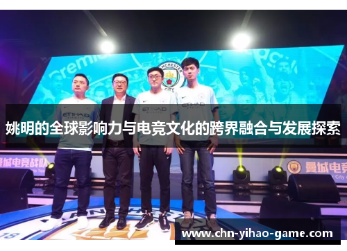姚明的全球影响力与电竞文化的跨界融合与发展探索
