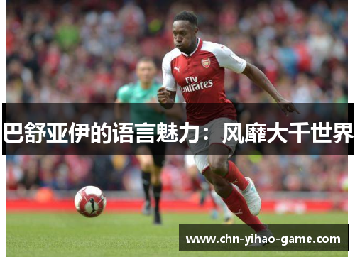 巴舒亚伊的语言魅力:风靡大千世界 巴舒亚伊的语言魅力:风靡大千世界