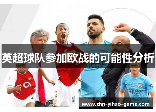 英超球队参加欧战的可能性分析 英超球队参加欧战的可能性分析