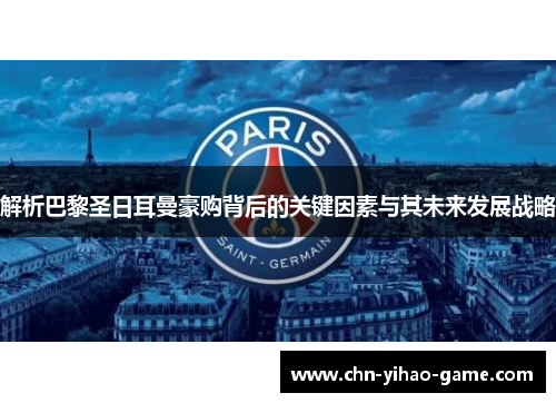 解析巴黎圣日耳曼豪购背后的关键因素与其未来发展战略