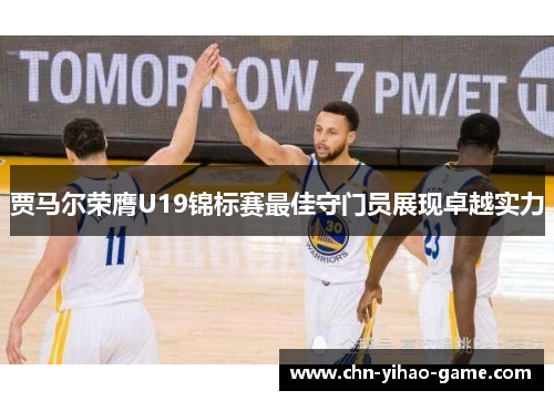 贾马尔荣膺U19锦标赛最佳守门员展现卓越实力